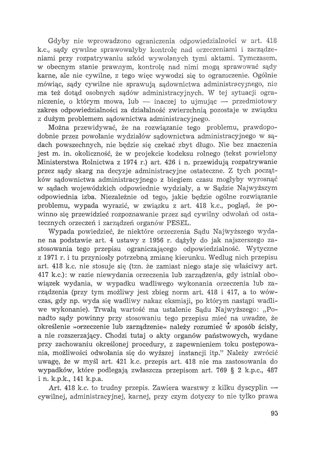 Gdyby nie wprowadzono ograniczenia odpowiedzialności w :::trt. 418 k.c., sądy cyvnlne sprawowałyby kontrolę nad orzeczeniami i zarządzeniami przy rozpatrywaniu szkód wywolanych tymi aktami.