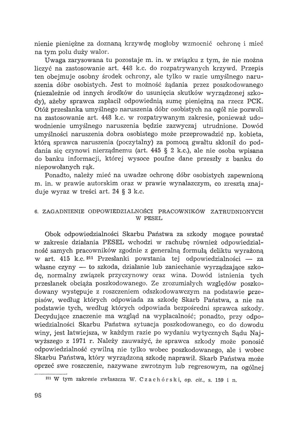nienie piemęzne za doznaną krzywdę mogłoby wzmocnić ochronę i mieć na tym polu duży walor. Uwaga zarysowana tu pozostaje m. in. w związku z tym, że nie można liczyć na zastosowanie art. 448 k.c. do rozpatrywanych krzywd.