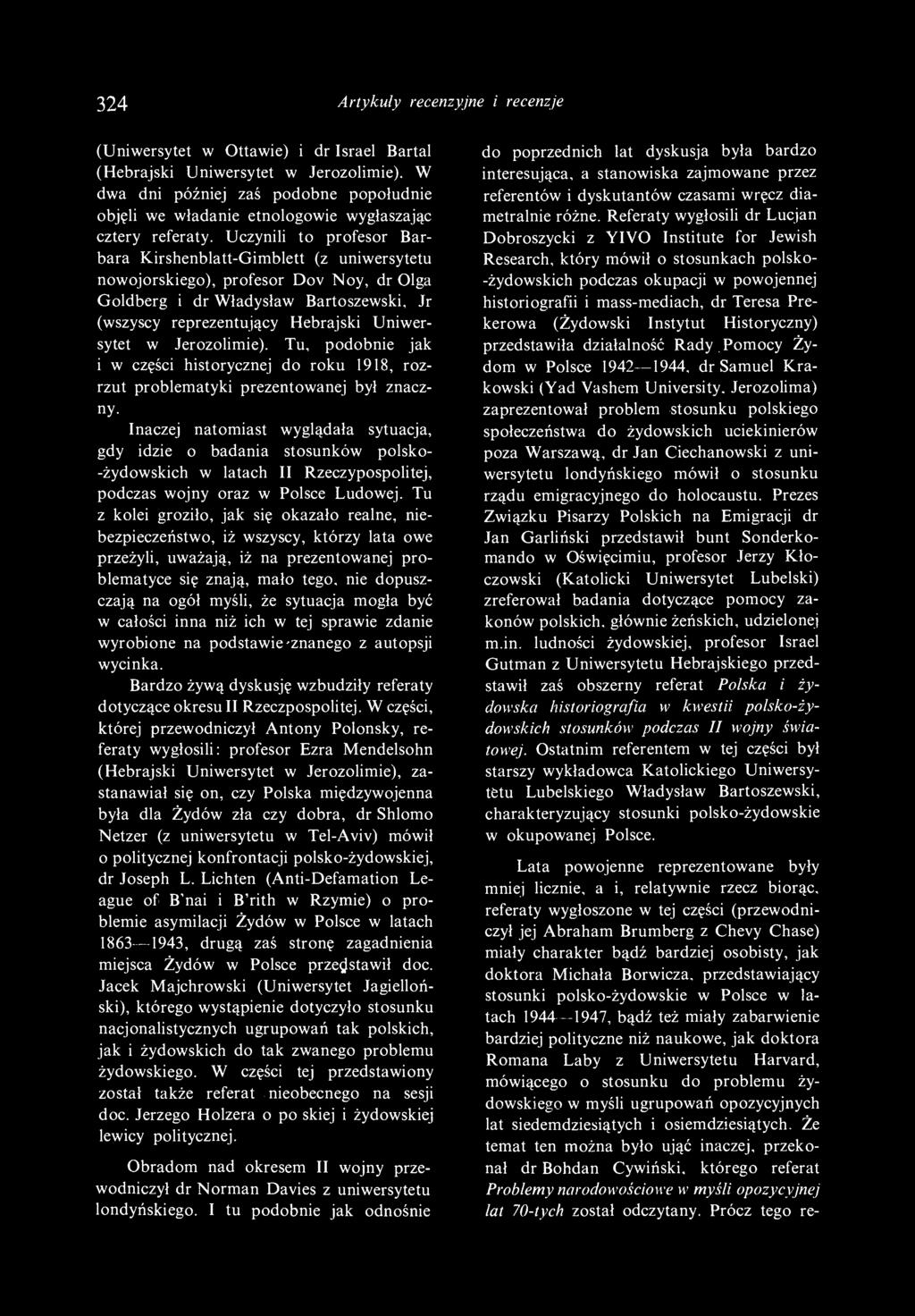 Inaczej natomiast wyglądała sytuacja, gdy idzie o badania stosunków polsko- -żydowskich w latach II Rzeczypospolitej, podczas wojny oraz w Polsce Ludowej.