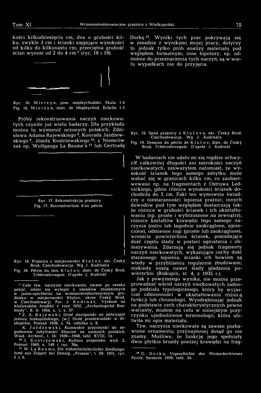 Wyniki tych prac pokrywają się w zasadzie z wynikami mojej pracy, dotyczy to jednak tylko prób analizy materiału pod względem formalnym; inne hipotezy, np.