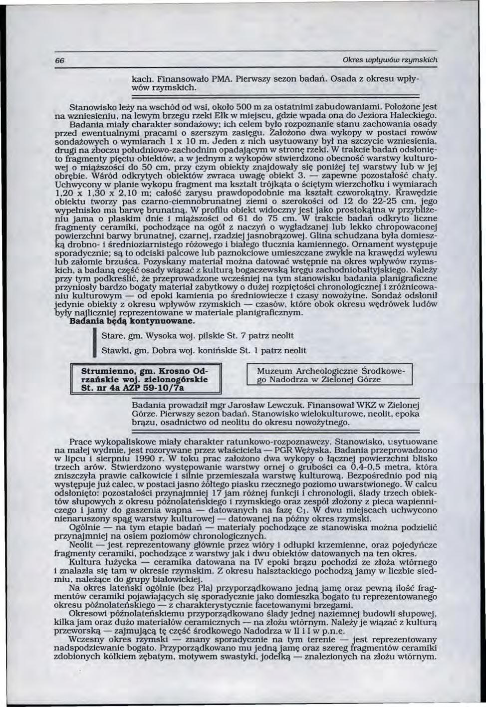66 Okres wplywów rzymskich kach. Finansowało PMA. Pierwszy sezon badań. Osada z okresu wpływów rzymskich. Stanowisko leży na wschód od wsi, około 500 m za ostatnimi zabudowaniami.