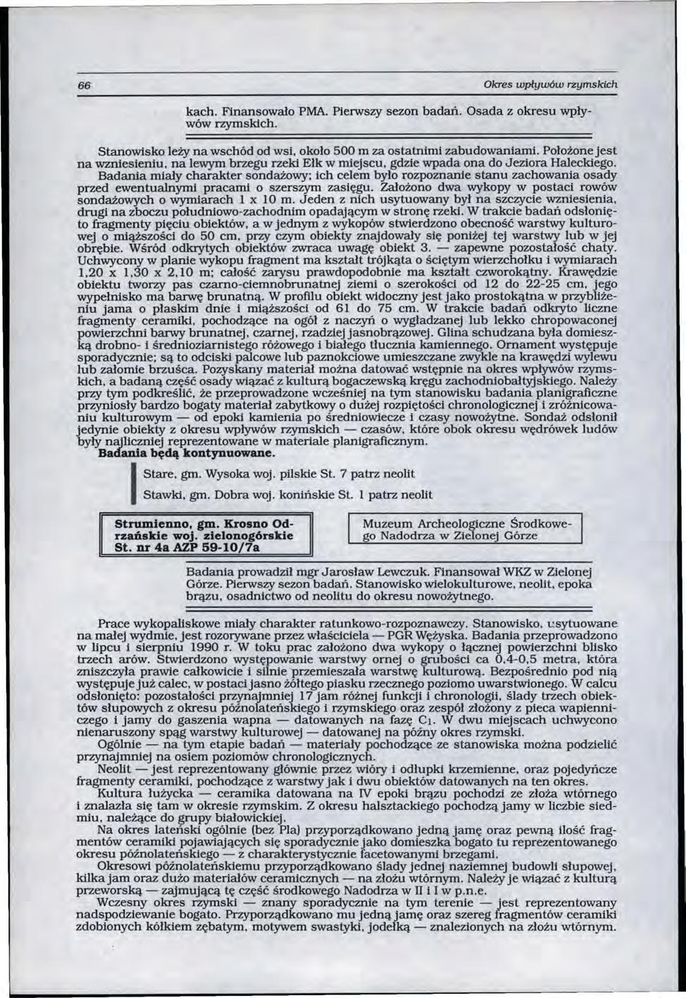 66 Okres wplywów rzymskich kach. Finansowało PMA. Pierwszy sezon badań. Osada z okresu wpływów rzymskich. Stanowisko leży na wschód od wsi, około 500 m za ostatnimi zabudowaniami.