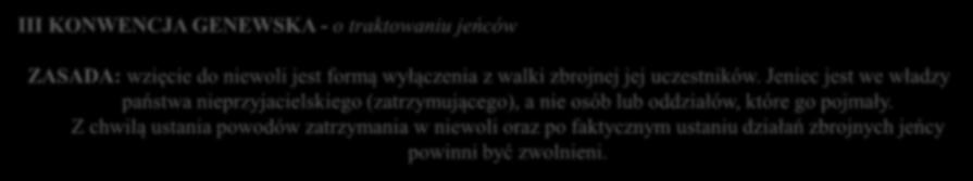 III KONWENCJA GENEWSKA - o traktowaniu jeńców ZASADA: wzięcie do niewoli jest formą wyłączenia z walki zbrojnej jej uczestników.