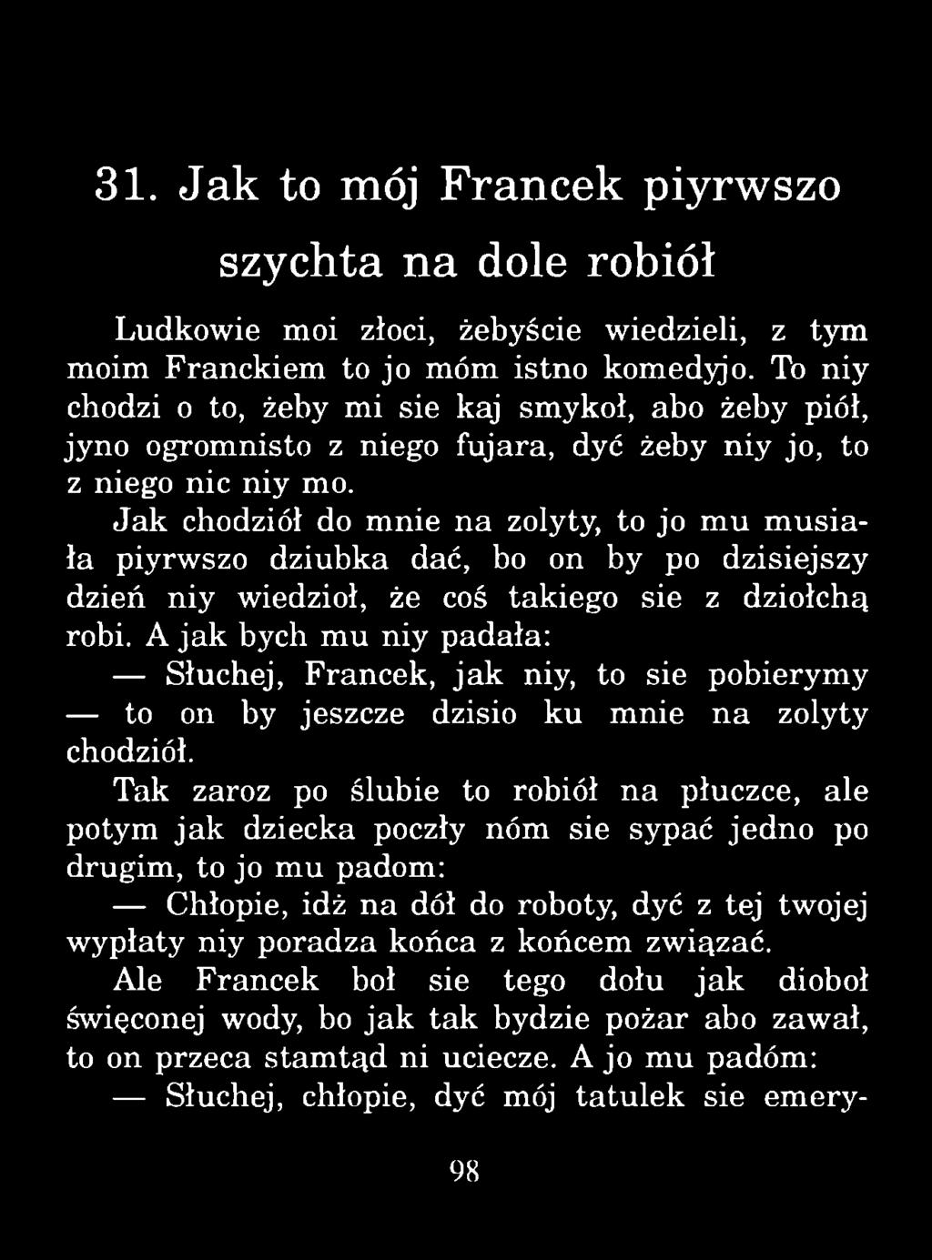 31. Jak to mój Francek piyrwszo szychta na dole robiół Ludkowie moi złoci, żebyście wiedzieli, z tym moim Franckiem to jo móm istno komedyjo.