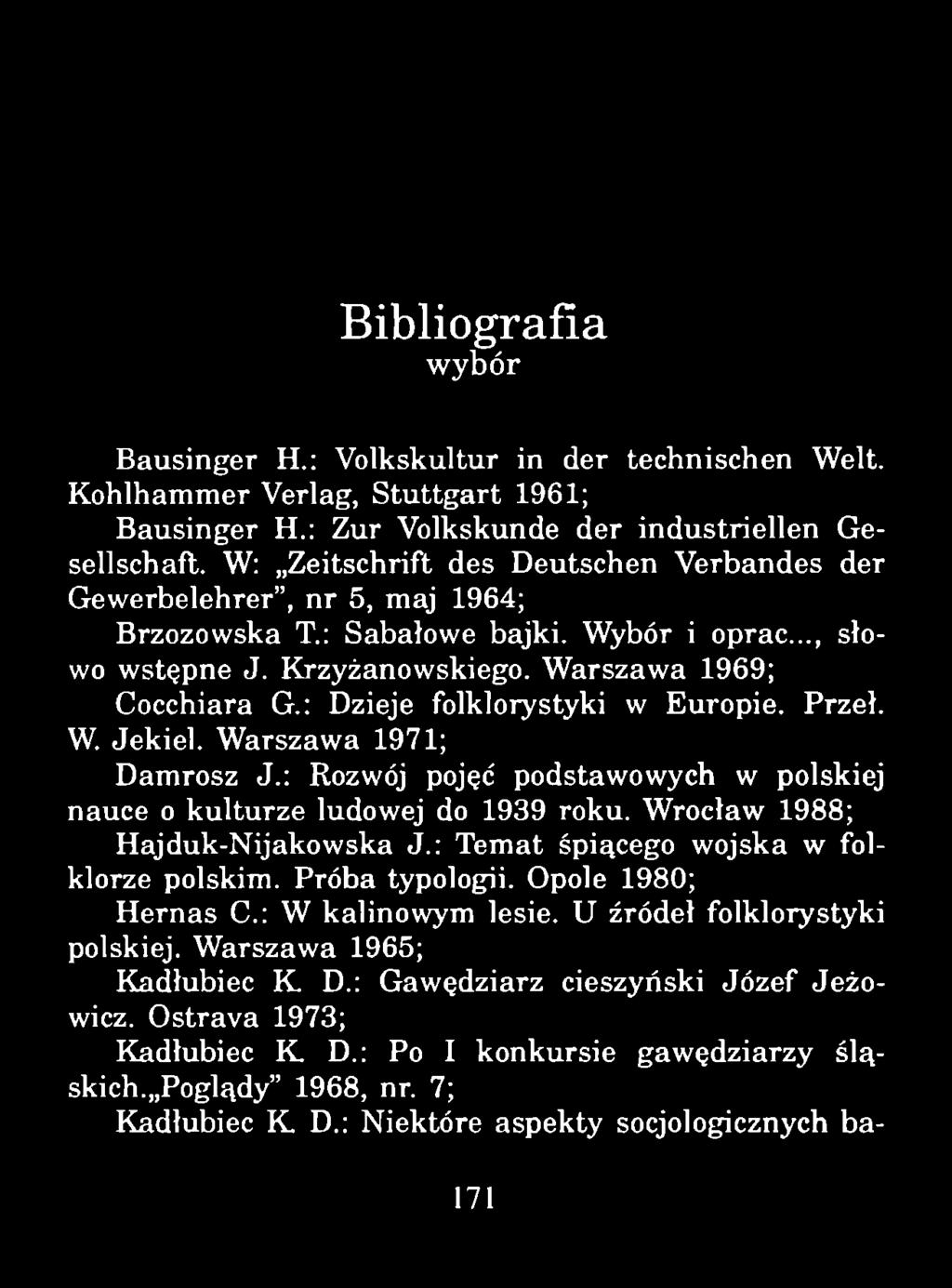Bibliografia wybór Bausinger H.: Volkskultur in der technischen Welt. Kohlhammer Verlag, Stuttgart 1961; Bausinger H.: Zur Volkskunde der industriellen Gesellschaft.