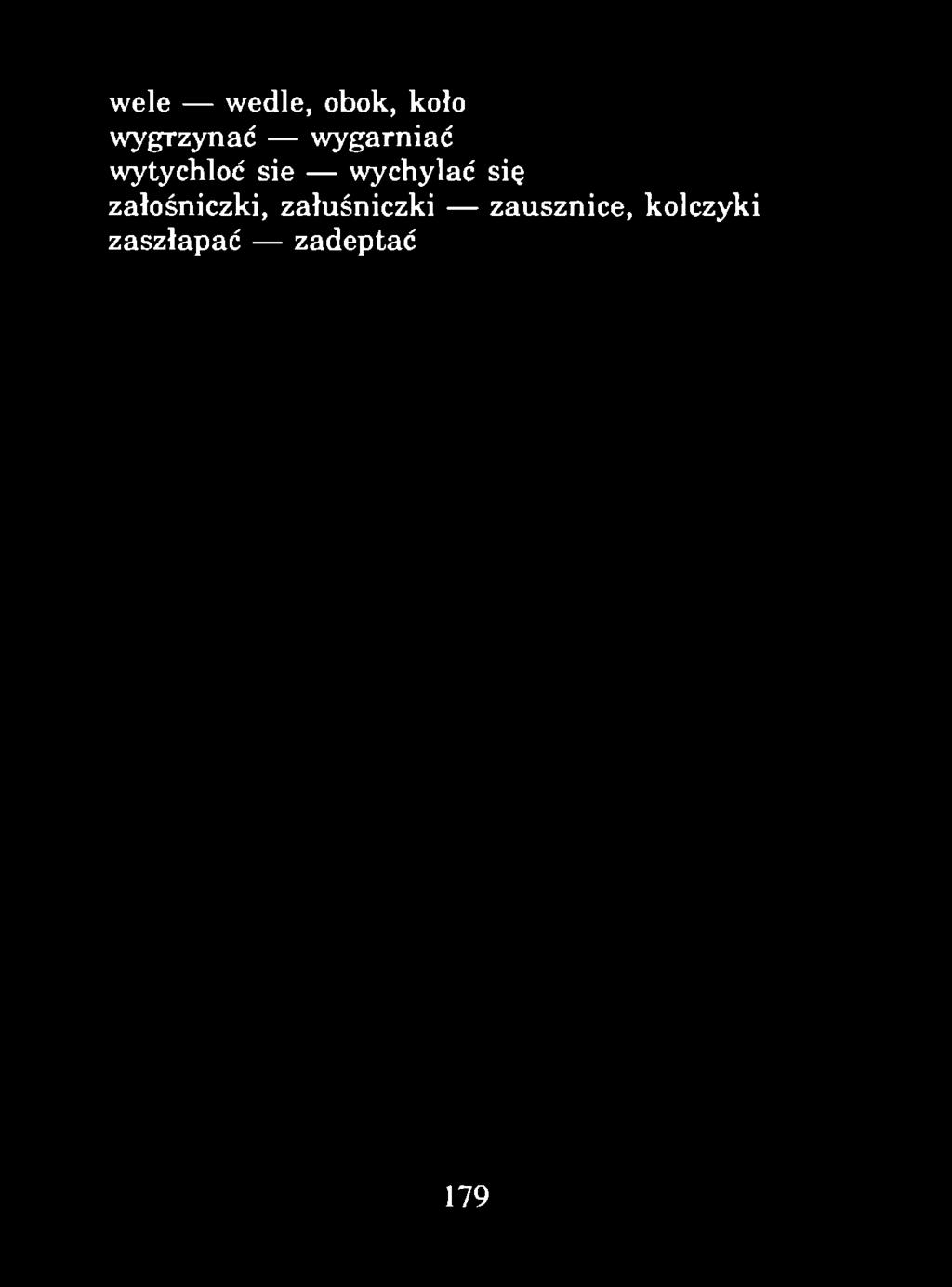 wele wedle, obok, koło wygrzynać wygarniać wytychloć sie wychylać