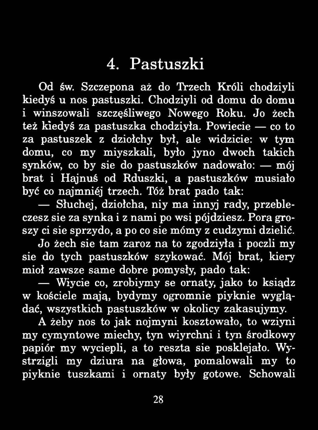 4. Pastuszki Od św. Szczepona aż do Trzech Króli chodziyli kiedyś u nos pastuszki. Chodziyli od domu do domu i winszowali szczęśliwego Nowego Roku. Jo żech też kiedyś za pastuszka chodziyła.