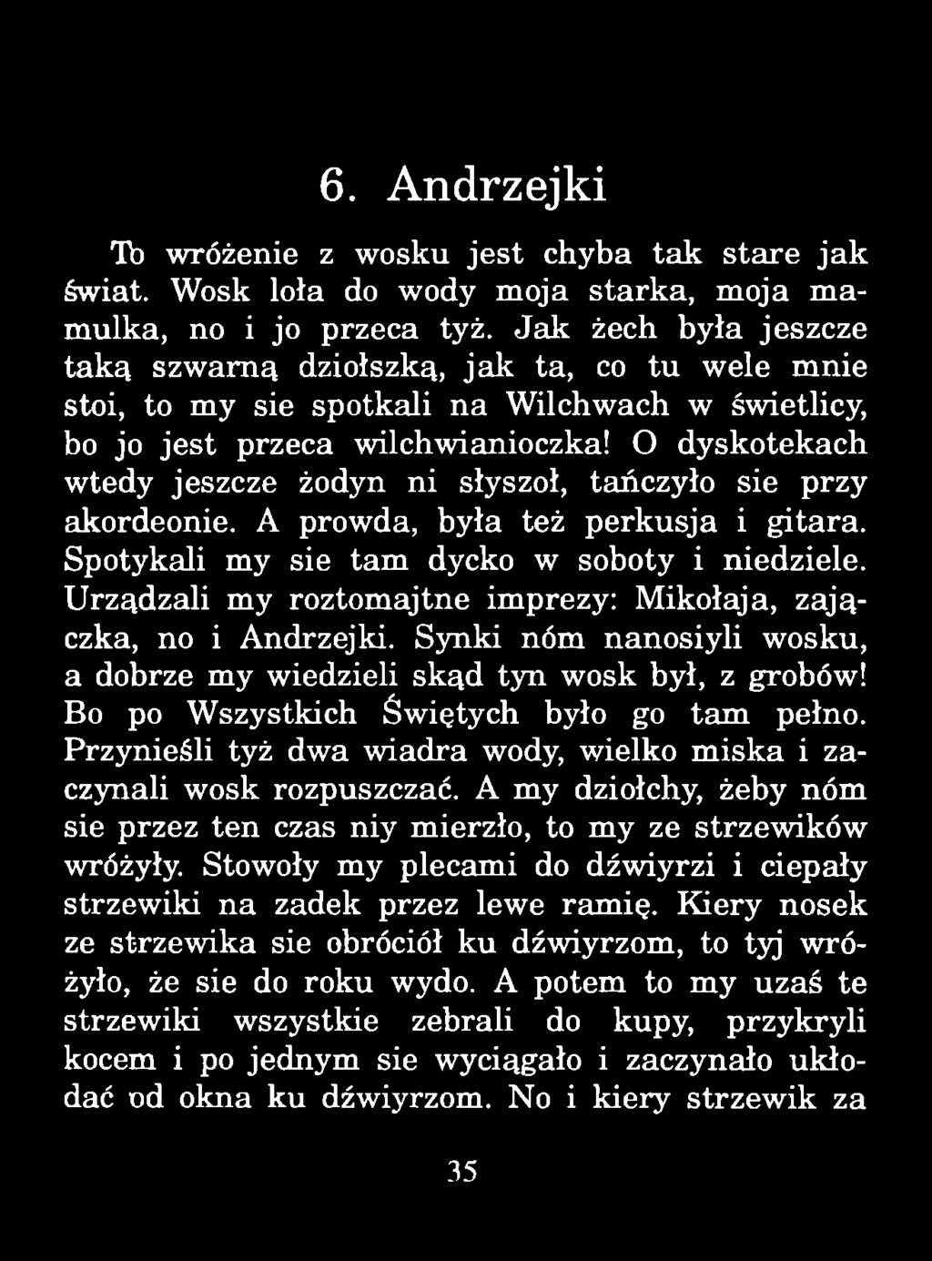 6. Andrzejki Tb wróżenie z wosku jest chyba tak stare jak świat. Wosk loła do wody moja starka, moja mamulka, no i jo przeca tyż.
