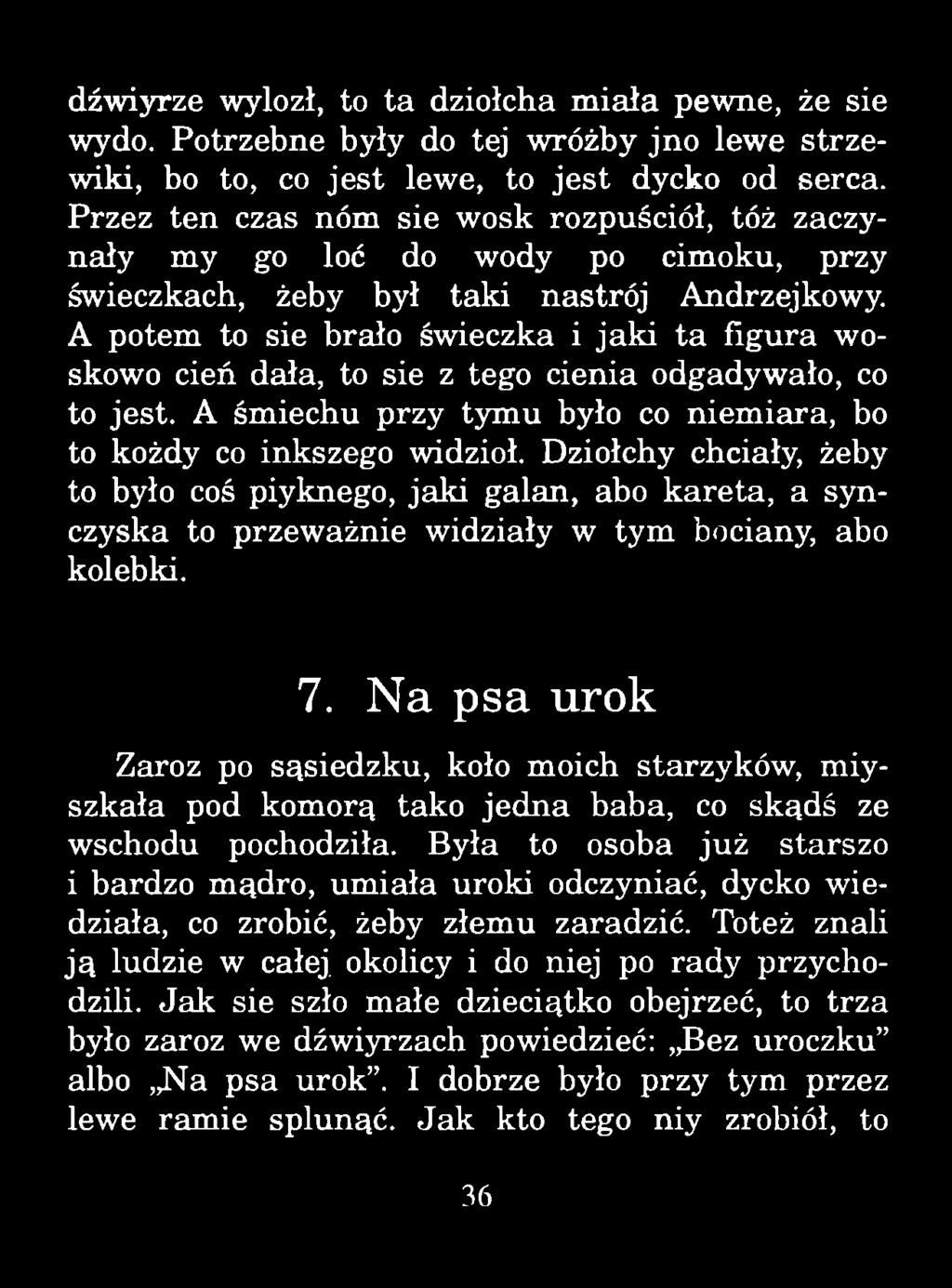 dźwiyrze wylozł, to ta dziołcha m iała pewne, że sie wydo. Potrzebne były do tej wróżby jno lewe strzewiki, bo to, co jest lewe, to jest dycko od serca.