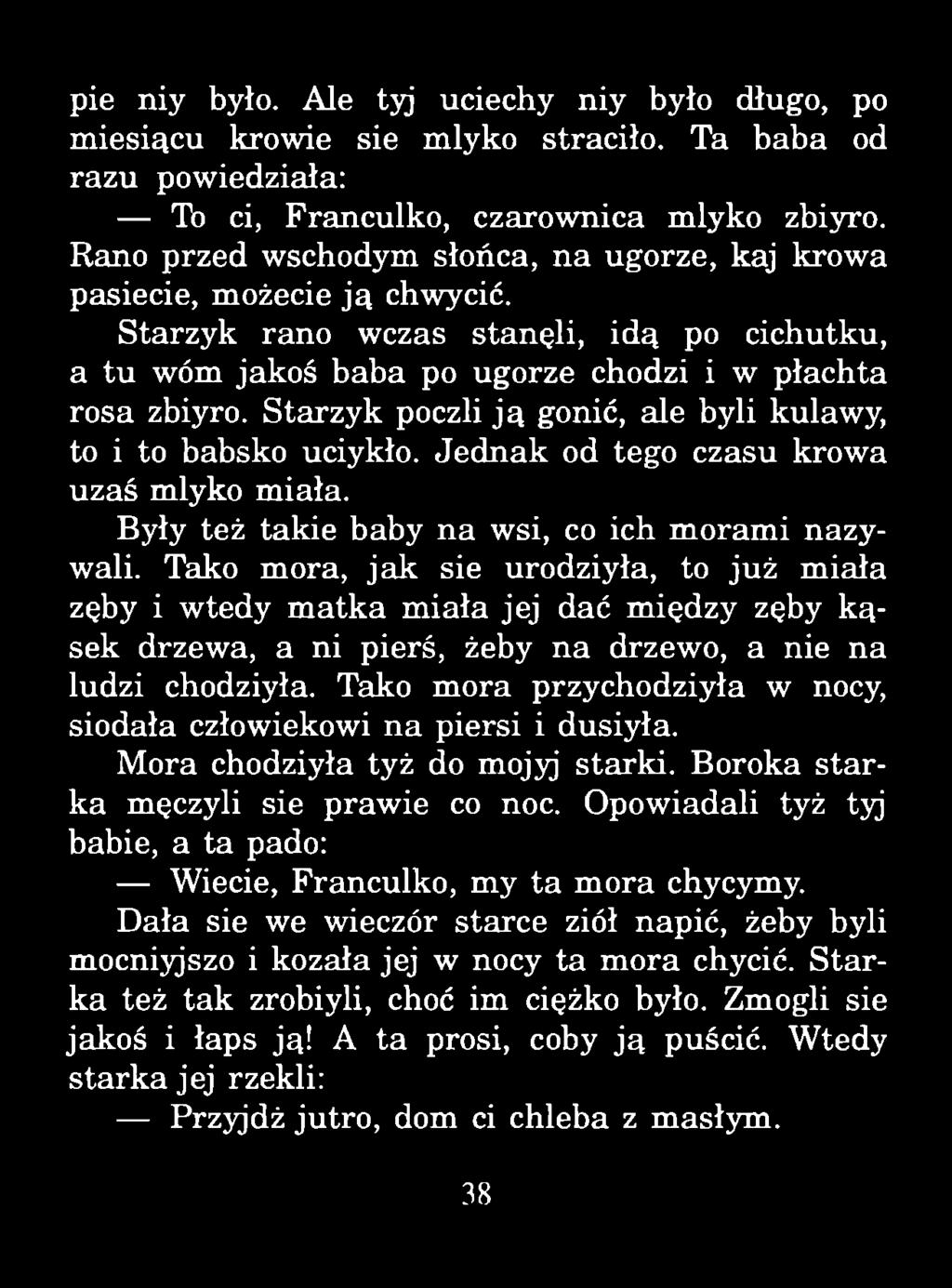 pie niy było. Ale tyj uciechy niy było długo, po miesiącu krowie sie mlyko straciło. Ta baba od razu powiedziała: To ci, Franculko, czarownica mlyko zbiyro.