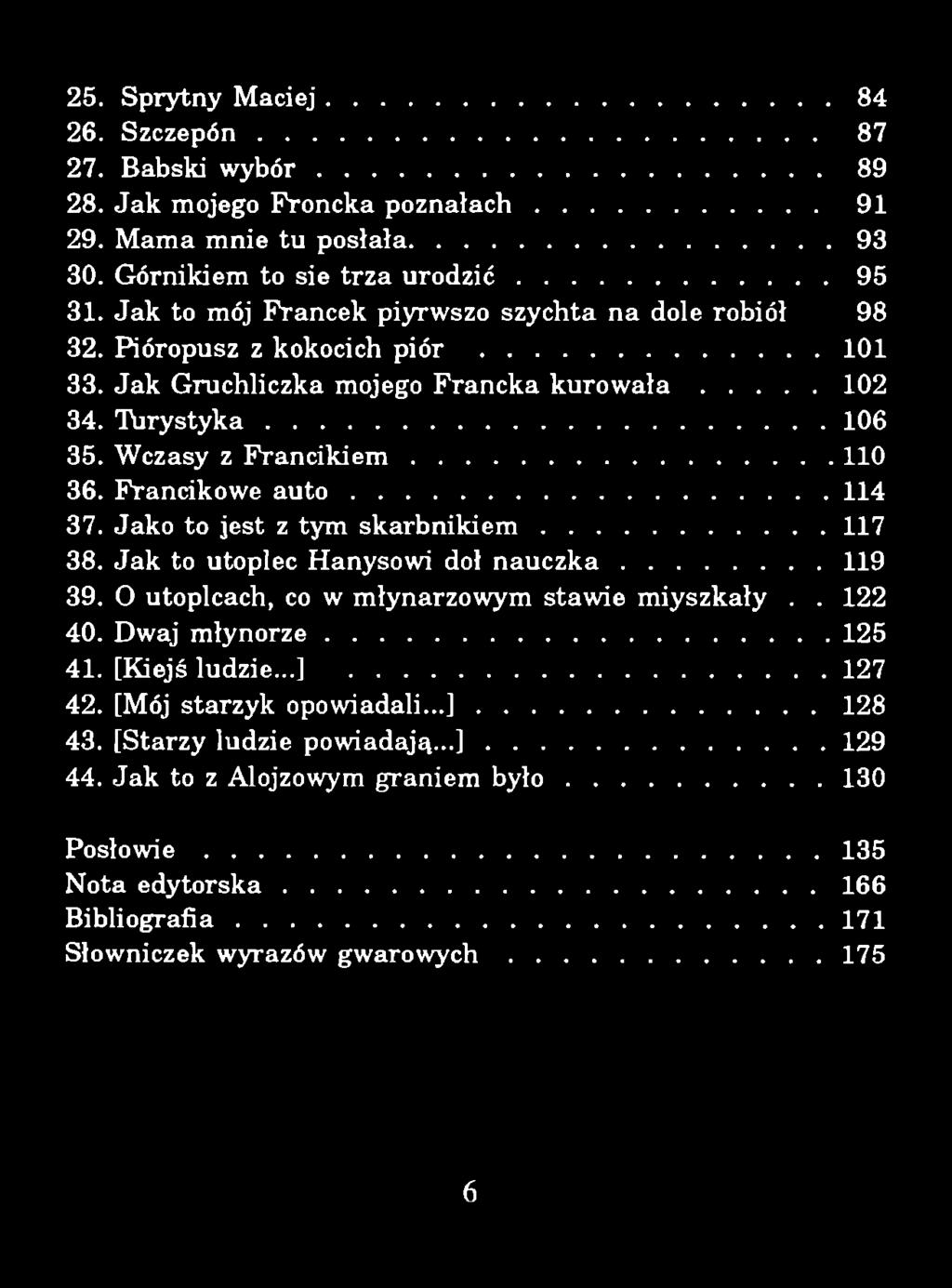 25. Sprytny M aciej...84 26. S z c z e p ó n... 87 27. Babski w y b ó r... 89 28. Ja k mojego Froncka p o z n a ła c h... 91 29. M ama mnie tu posłała...93 30. Górnikiem to sie trza u r o d z ić.