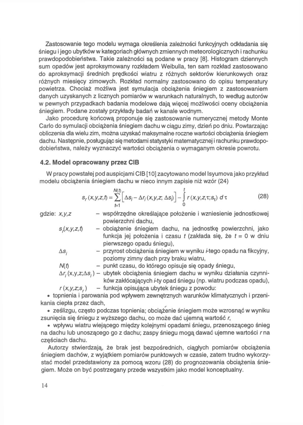 Zastosowanie tego modelu wymaga określenia zależności funkcyjnych odkładania się śniegu i jego ubytków w kategoriach głównych zmiennych meteorologicznych i rachunku prawdopodobieństwa.