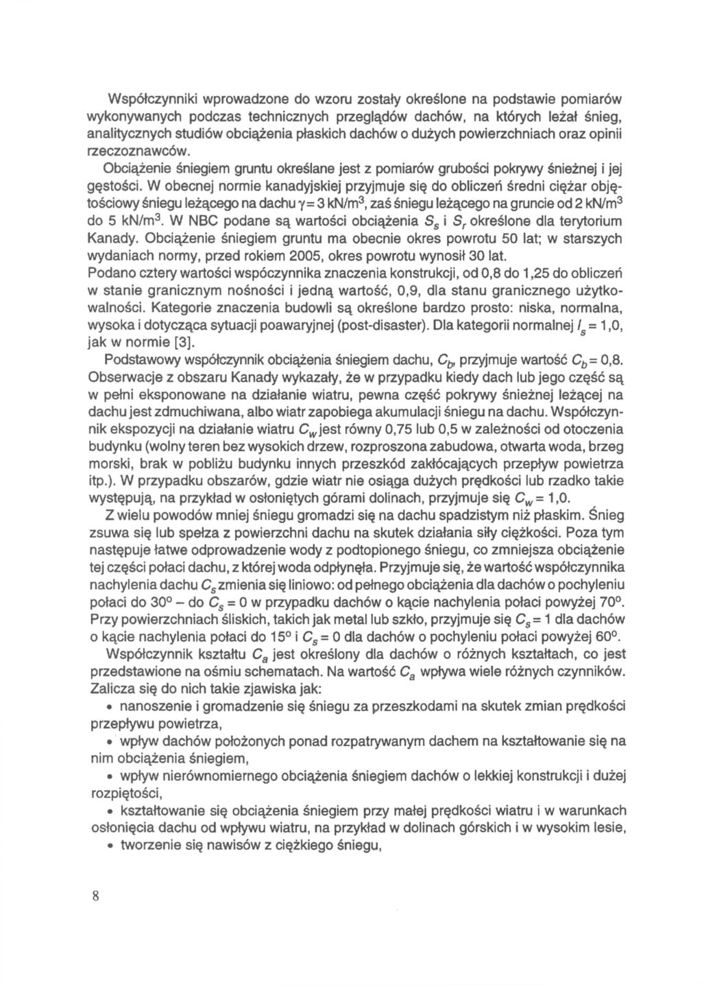 Współczynniki wprowadzone do wzoru zostały określone na podstawie pomiarów wykonywanych podczas technicznych przeglądów dachów, na których leżał śnieg, analitycznych studiów obciążenia płaskich