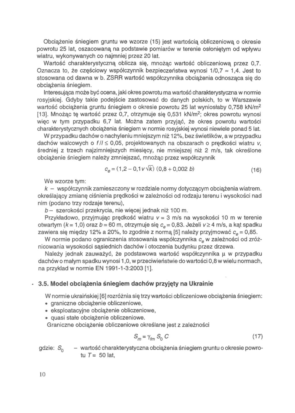 Obciążenie śniegiem gruntu we wzorze (15) jest wartością obliczeniową o okresie powrotu 25 lat, oszacowaną na podstawie pomiarów w terenie osłoniętym od wpływu wiatru, wykonywanych co najmniej przez