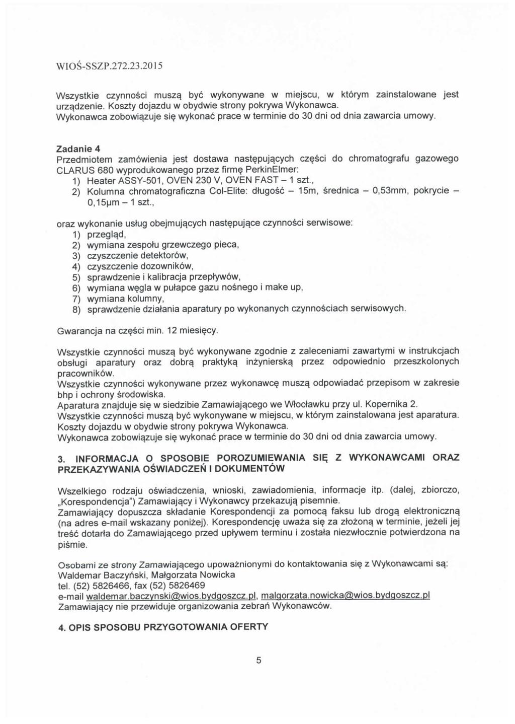 Wszystkie czynnosci musza, by6 wykonywane w miejscu, w ktorym zainstalowane jest urza_dzenie. Kosy dojazdu w obydwie strony pokrywa Wykonawca.