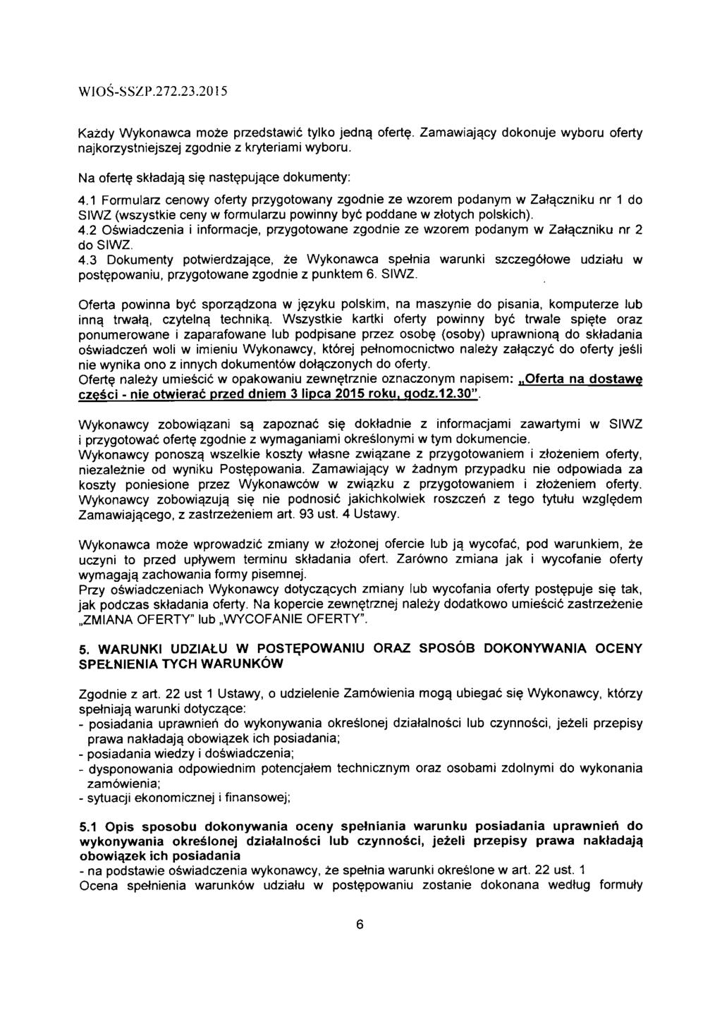 Kazdy Wykonawca moze przedstawic tylko jedn$ oferte. Zamawiajqcy dokonuje wyboru oferty najkorzystniejszej zgodnie z kryteriami wyboru. Na oferte sktadaja, sie nastepuj^ce dokumenty: 4.