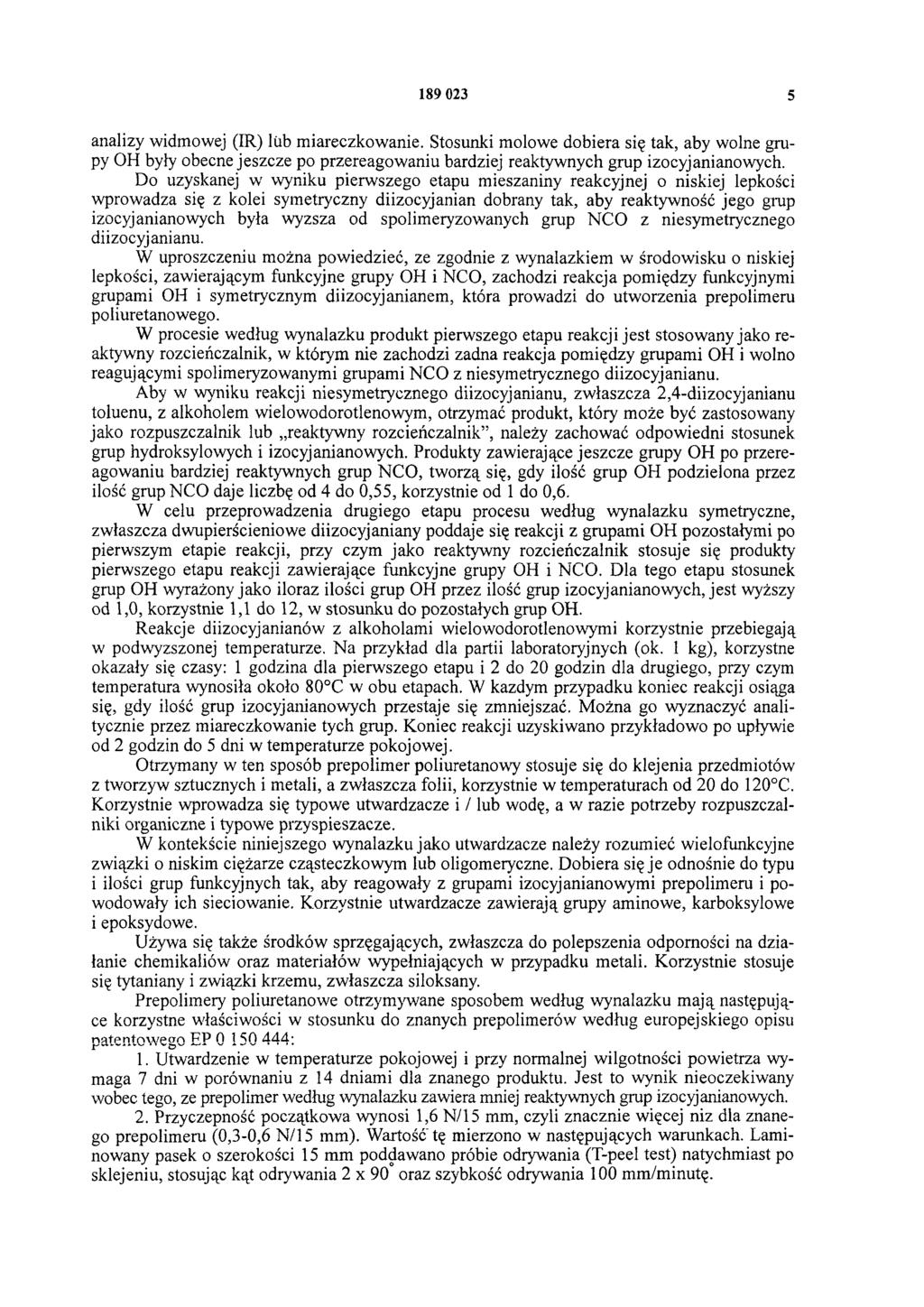 189 023 5 analizy widmowej (IR) lub miareczkowanie. Stosunki molowe dobiera się tak, aby wolne grupy OH były obecne jeszcze po przereagowaniu bardziej reaktywnych grup izocyjanianowych.