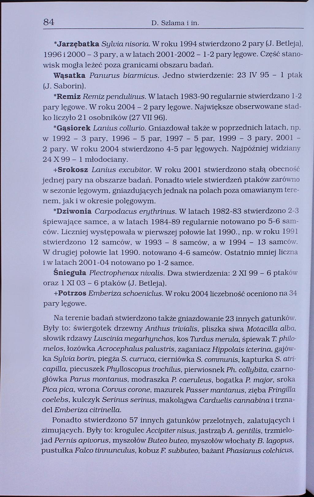 84 D. Szlama i in. *Jarzębatka Sylvia nisoria. W roku 1994 stwierdzono 2 pary (J. Betleja), 1996 i 2000-3 pary, a w latach 2001-2002 - 1-2 pary lęgowe.