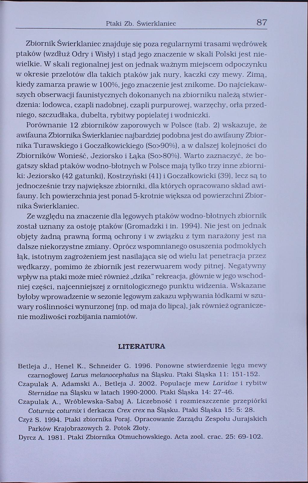 Ptaki Zb. Świerklaniec 87 Zbiornik Świerklaniec znajduje się poza regularnymi trasami wędrówek ptaków (wzdłuż Odry i Wisły) i stąd jego znaczenie w skali Polski jest niewielkie.