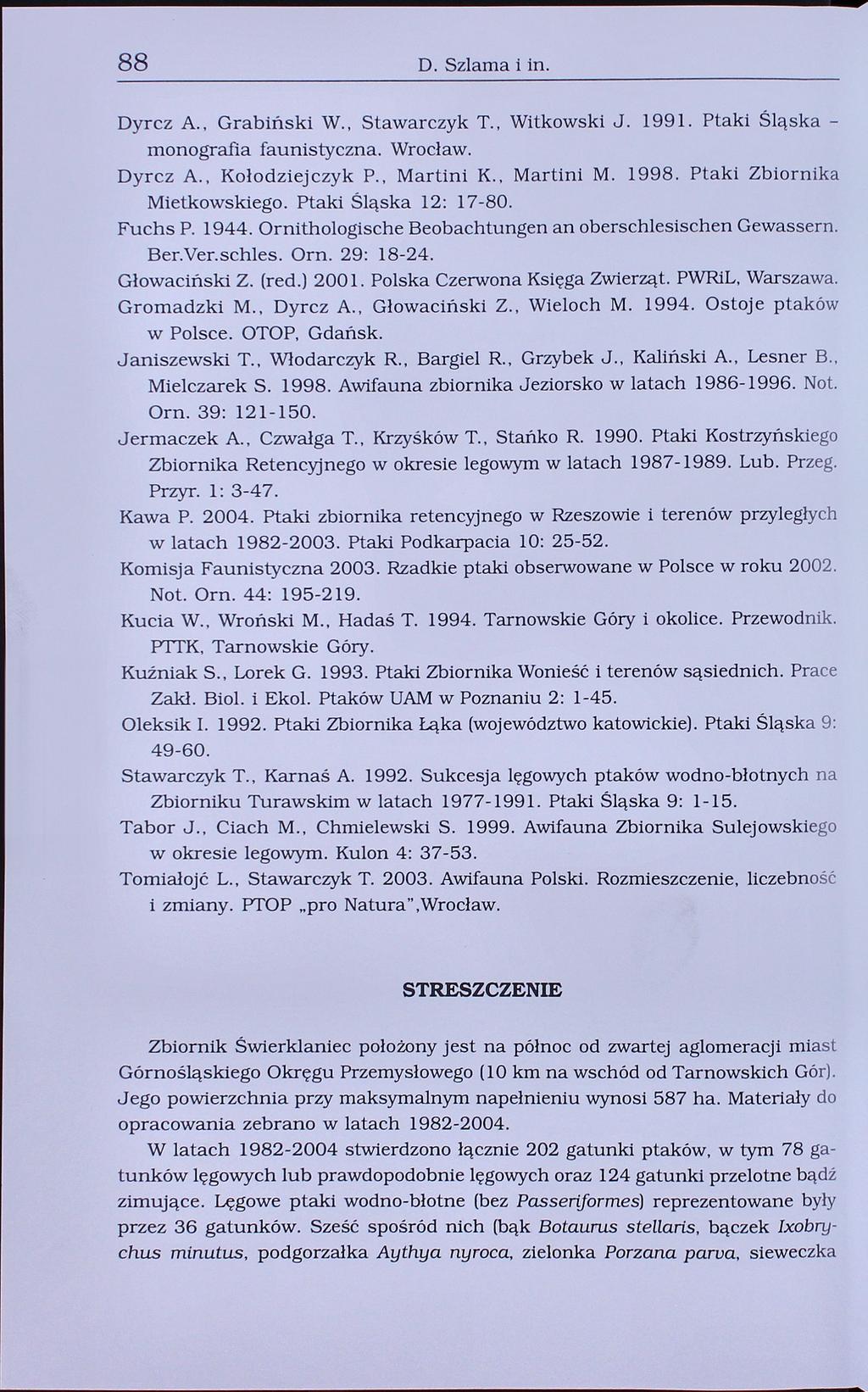 SS D. Szlama i in. Dyrcz A., Grabiński W., Stawarczyk T., Witkowski J. 1991. Ptaki Śląska monografia faunistyczna. Wrocław. Dyrcz A., Kołodziejczyk P., Martini K., Martini M. 1998.