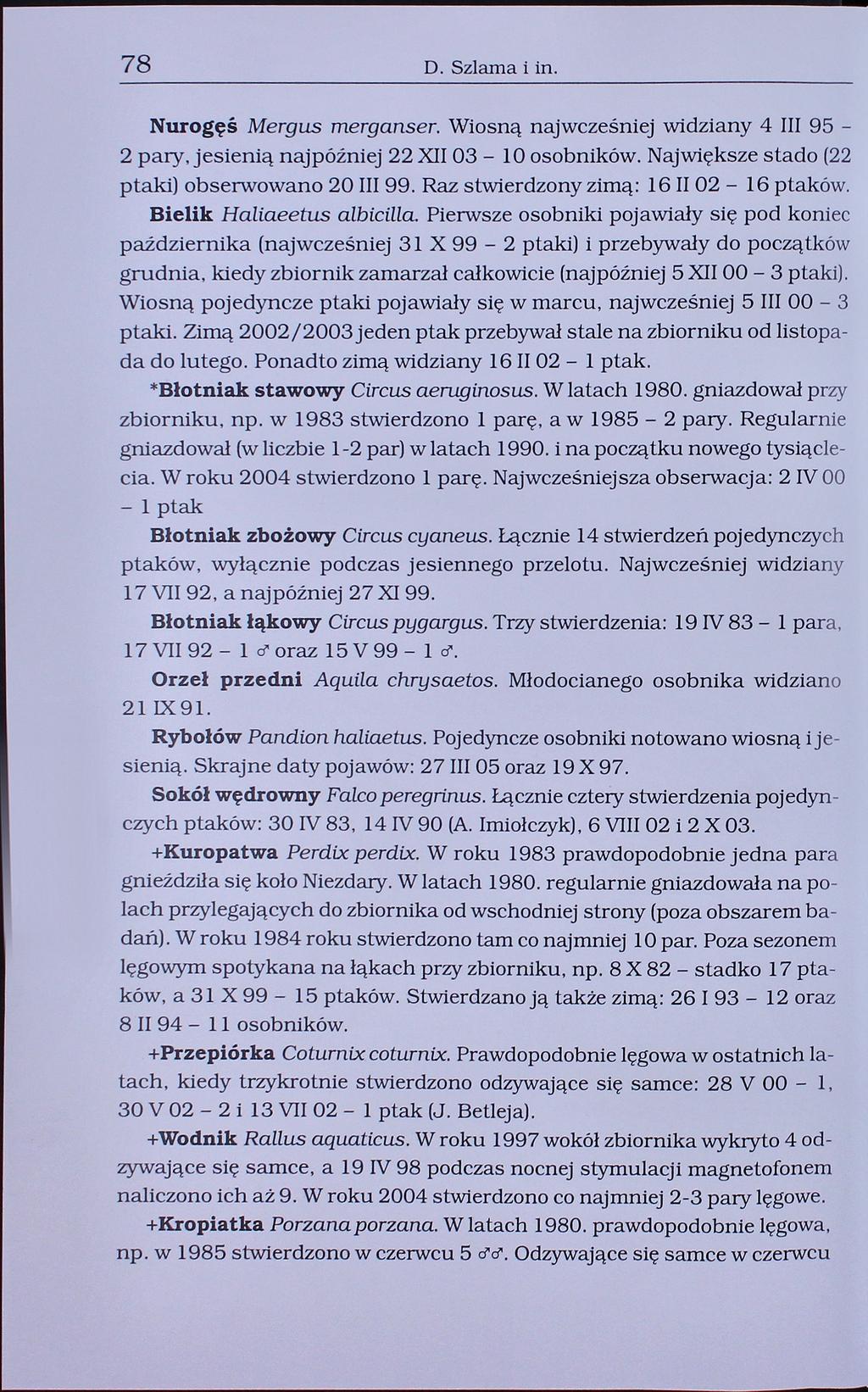 78 D. Szlama i in. Nurogęś Mergus merganser. Wiosną najwcześniej widziany 4 III 95 2 pary, jesienią najpóźniej 22 II 03-10 osobników. Największe stado (22 ptaki) obserwowano 20 HI 99.