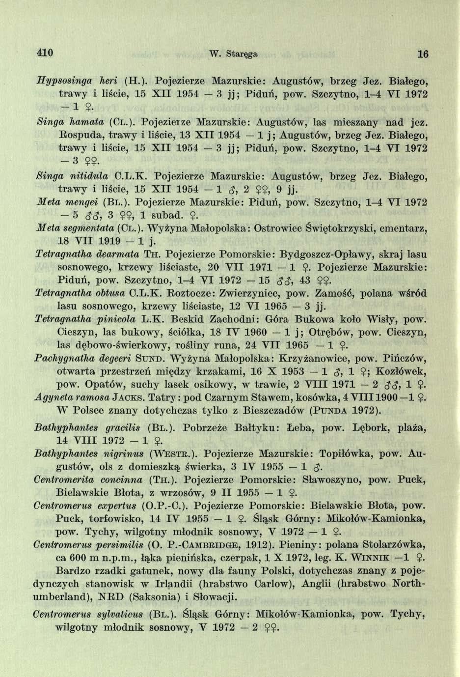 410 W. Staręga 16 Hypsosinga heri (H.). Pojezierze Mazurskie: Augustów, brzeg Jez. Białego, traw y i liście, 15 X II 1954 3 j j ; Piduń, pow. Szczytno, 1-4 VI 1972-1?. Singa hamata (Cl.). Pojezierze Mazurskie: Augustów, las mieszany nad jez.