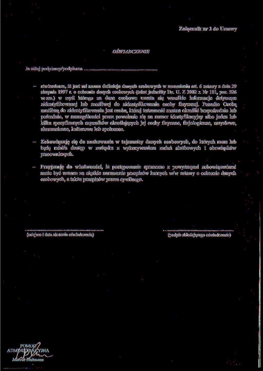Załącznik nr do Umowy OŚWIADCZENIE Ja niżej podpisany/podpisana.., stwierdzam, iż jest mi znana definicja danych osobowych w rozumieniu art. 6 ustawy z dnia 9 sierpnia 99 r.