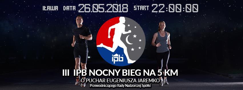 REGULAMIN III IPB Nocnego Biegu na 5 km o Puchar Eugeniusza Jaremko - Przewodniczącego Rady Nadzorczej Spółki Iława - 26 Maj 2018 r. Godz. 22:00 I. CEL 1.