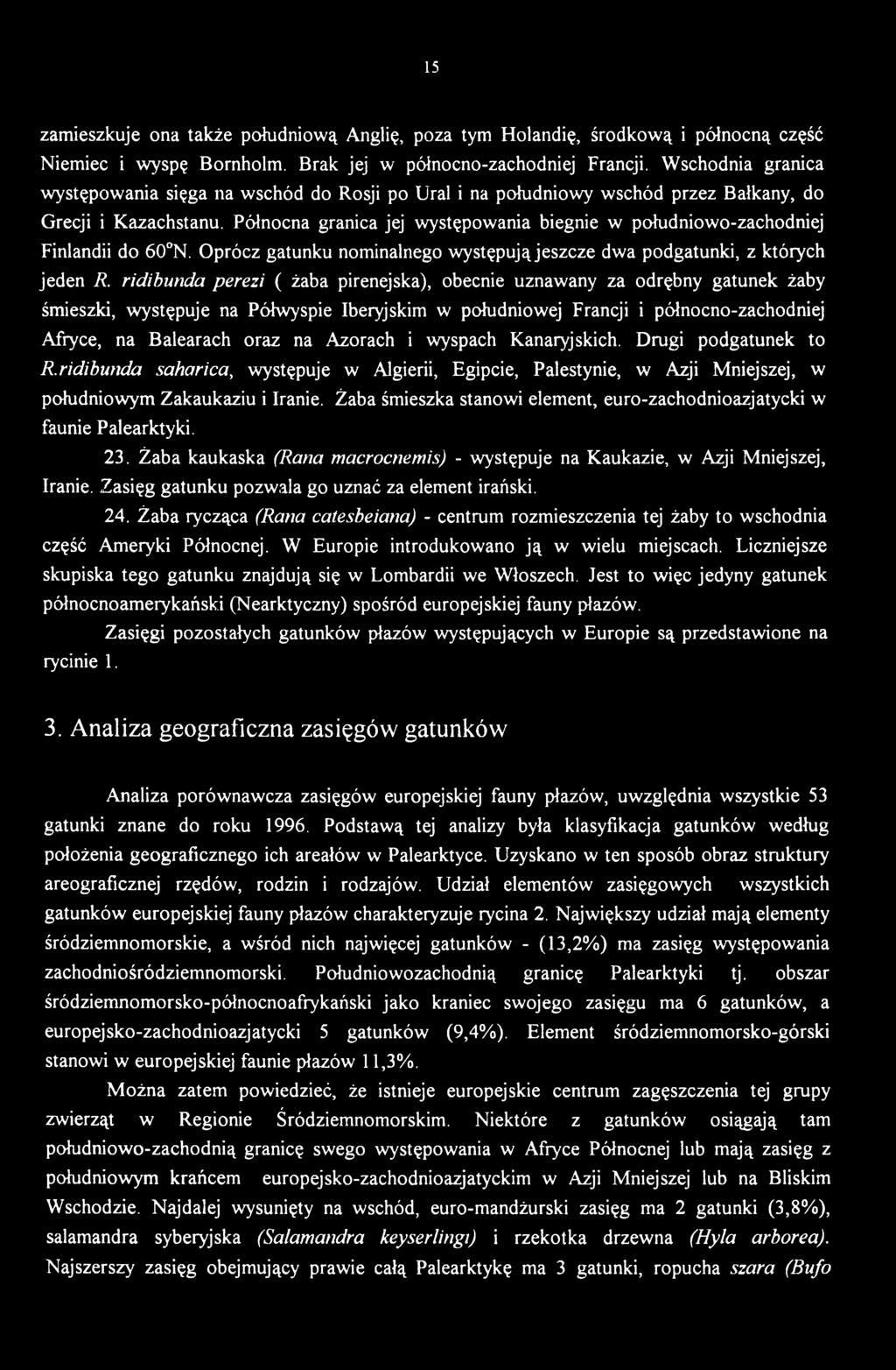 Azorach i wyspach Kanaryjskich. Drugi podgatunek to R.ridibutida saharica, występuje w Algierii, Egipcie, Palestynie, w Azji Mniejszej, w południowym Zakaukaziu i Iranie.