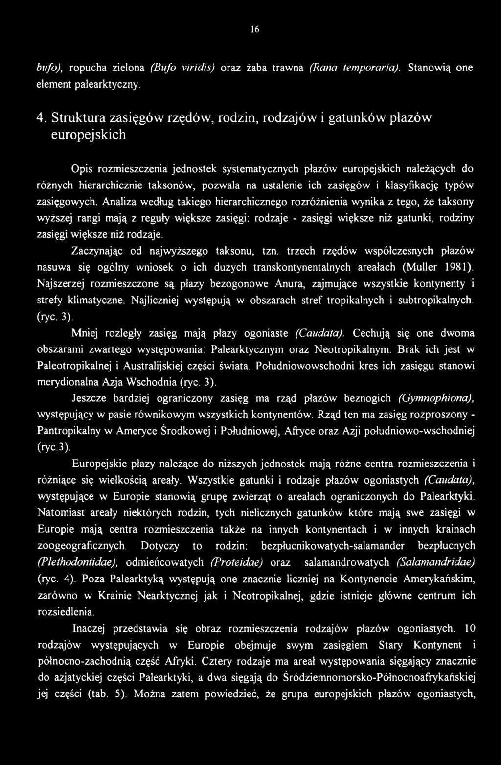Zaczynając od najwyższego taksonu, tzn. trzech rzędów współczesnych płazów nasuwa się ogólny wniosek o ich dużych transkontynentalnych areałach (Muller 1981).