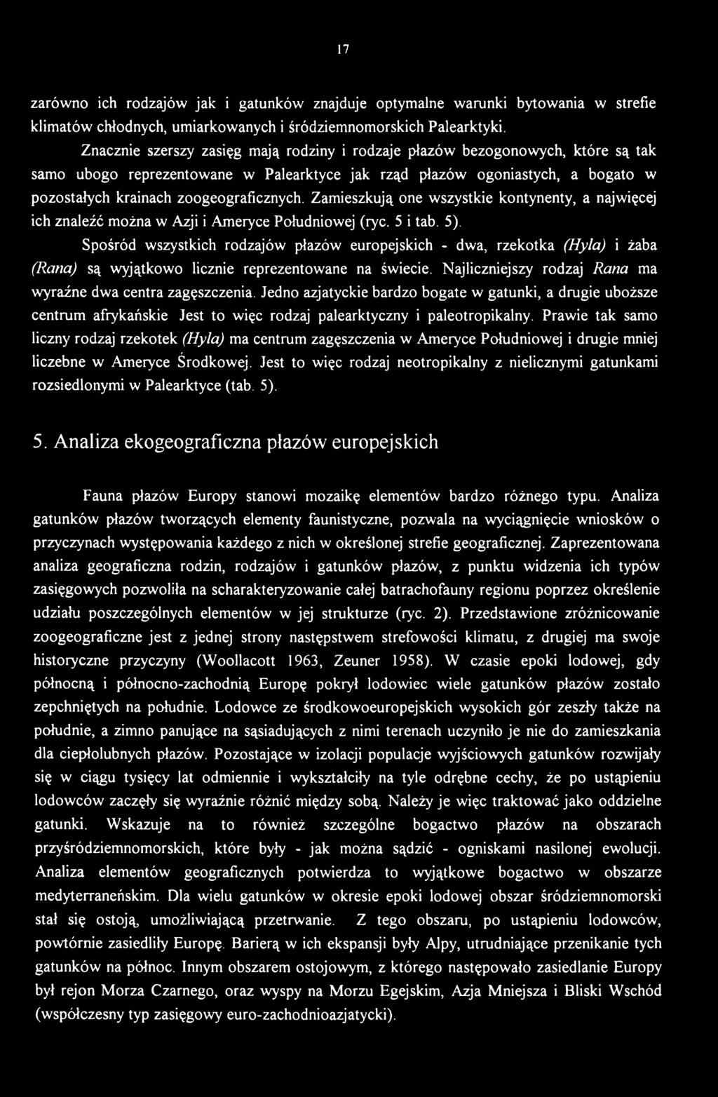 Jedno azjatyckie bardzo bogate w gatunki, a drugie uboższe centrum afrykańskie Jest to więc rodzaj palearktyczny i paleotropikalny.