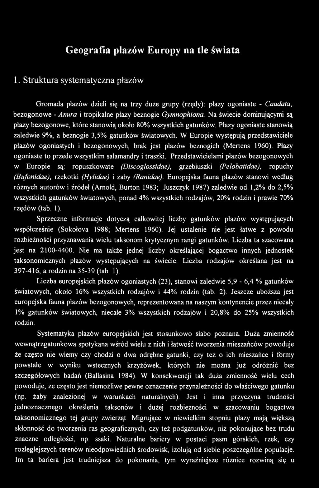 Przedstawicielami płazów bezogonowych w Europie są: ropuszkowate (Discoglossidae), grzebiuszki (Pelobatidae), ropuchy (Bufonidae), rzekotki (Hylidae) i żaby (Ranidae).
