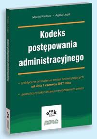 B5 cena 160,00 zł symbol PGK1198 Maciej Kiełbus Agata Legat Kodeks postępowania administracyjnego praktyczne omówienie zmian obowiązujących od dnia 1 czerwca 2017 roku ujednolicony tekst ustawy z