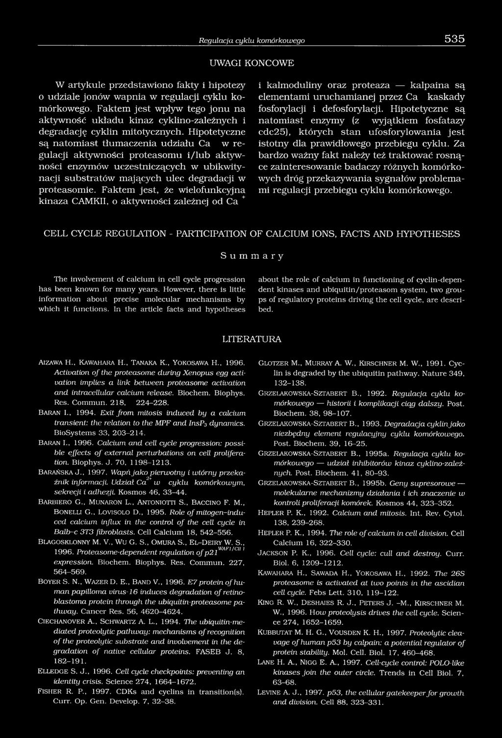 Hipotetyczne są natomiast tłumaczenia udziału Ca w regulacji aktywności proteasomu i/lub aktywności enzymów uczestniczących w ubikwitynacji substratów mających ulec degradacji w proteasomie.
