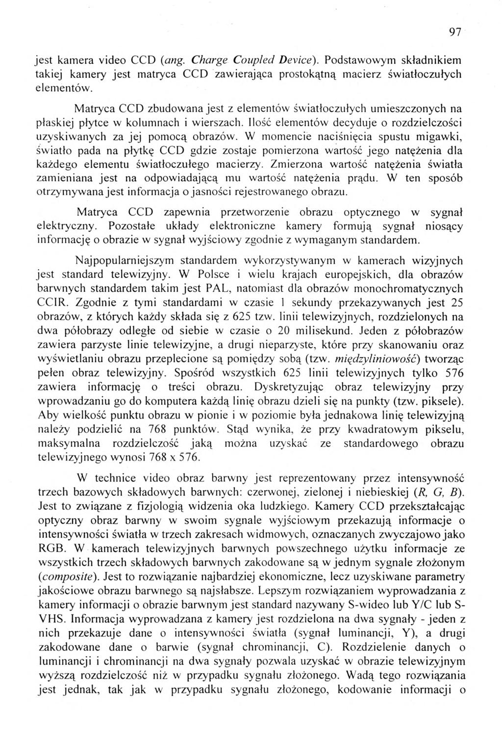jest kamera video CCD (ang. Charge Coupled Device). Podstawowym składnikiem takiej kamery jest matryca CCD zawierająca prostokątną macierz światłoczułych elementów.
