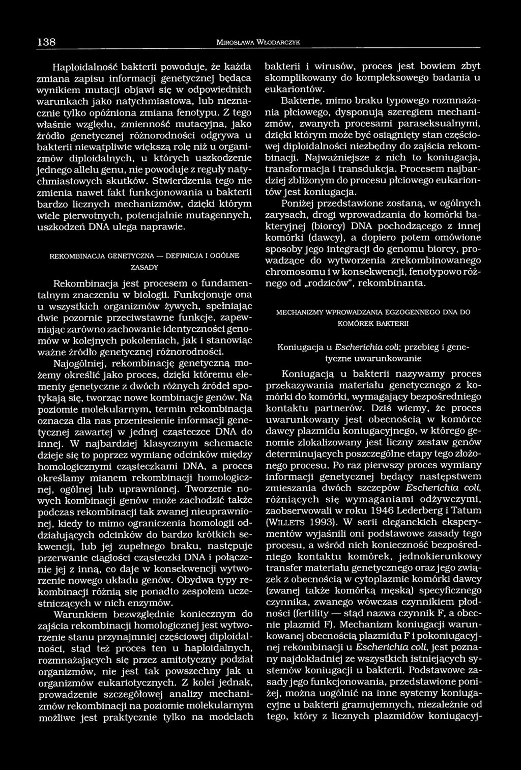 Z tego właśnie względu, zmienność mutacyjna, jako źródło genetycznej różnorodności odgrywa u bakterii niewątpliwie większą rolę niż u organizmów diploidalnych, u których uszkodzenie jednego allelu