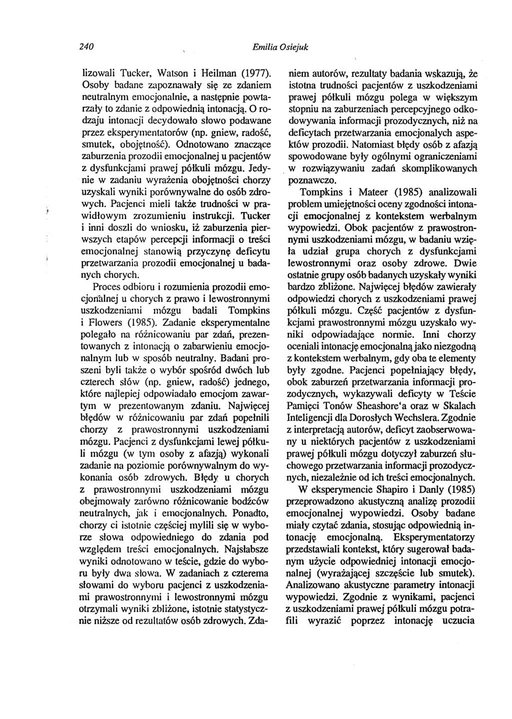 240 Emilia Osiejuk lizowali Tucker, Watson i Heilman (1977). Osoby badane zapoznawały się ze zdaniem neutralnym emocjonalnie, a następnie powtarzały to zdanie z odpowiednią intonacją.