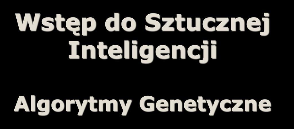 Wstęp do Sztucznej Inteligencji Algorytmy Genetyczne Joanna