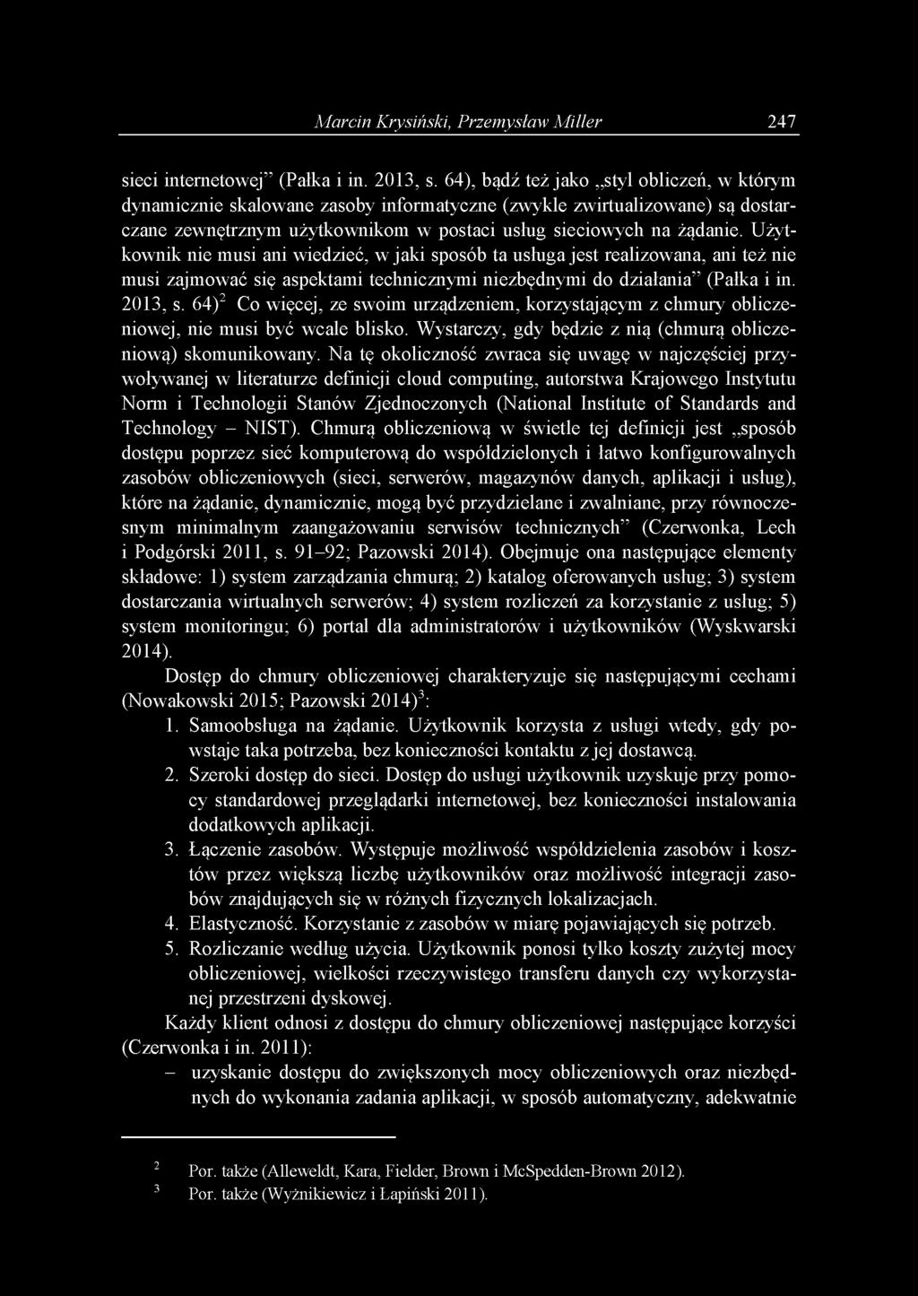 Użytkownik nie musi ani wiedzieć, w jaki sposób ta usługa jest realizowana, ani też nie musi zajmować się aspektami technicznymi niezbędnymi do działania (Pałka i in. 2013, s.