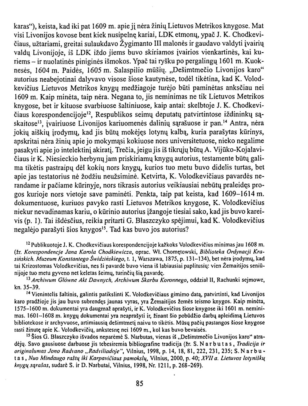 karas"), keista, kad iki pat 1609 m. apie jį nėra žinių Lietuvos Metrikos knygose. Mat visi Livonijos kovose bent kiek nusipelną kariai, LDK etmonų, ypač J. K.