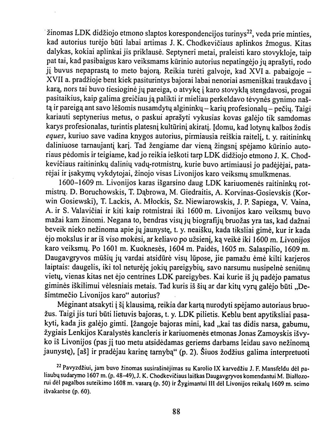 žinomas LDK didžiojo etmono slaptos korespondencijos turinys 22, veda prie minties, kad autorius turėjo būti labai artimas J. K. Chodkevičiaus aplinkos žmogus.