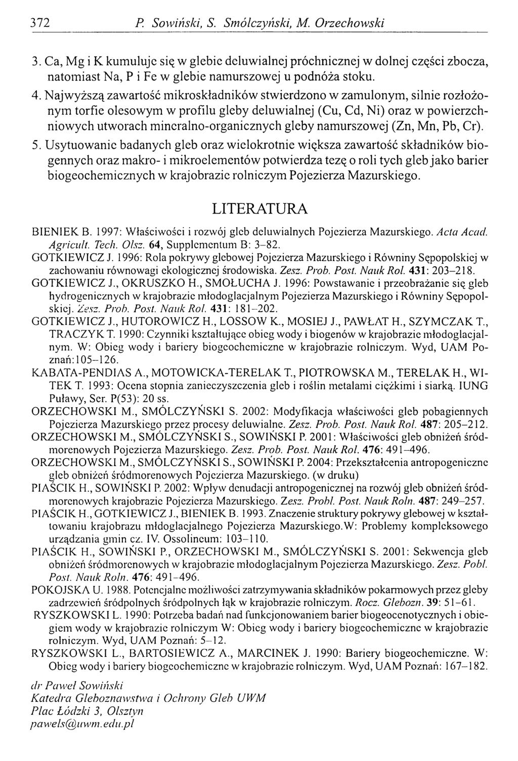 372 P. Sowiński, S. Smólczyński, M. Orzechowski 3. Ca, Mg i К kumuluje się w glebie deluwialnej próchnicznej w dolnej części zbocza, natomiast Na, P i Fe w glebie namurszowej u podnóża stoku. 4.