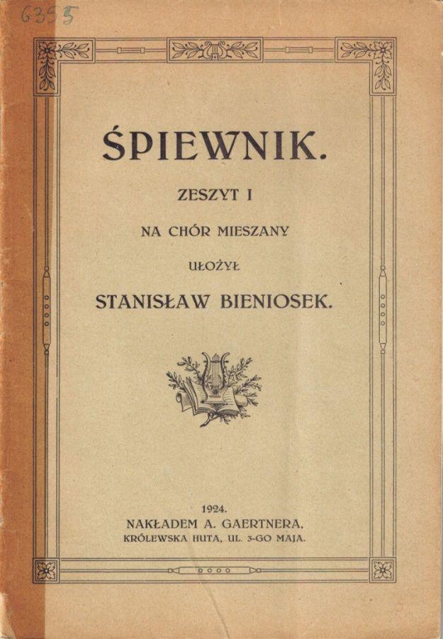 Stanisław Bieniosek : Śpiewnik na chór mieszany Z. 1. Wydany w Królewskiej Hucie w 1924 roku nakładem A. Gaertnera.