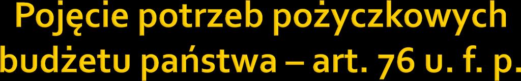 Przez potrzeby pożyczkowe budżetu państwa rozumie się zapotrzebowanie na środki finansowe niezbędne do