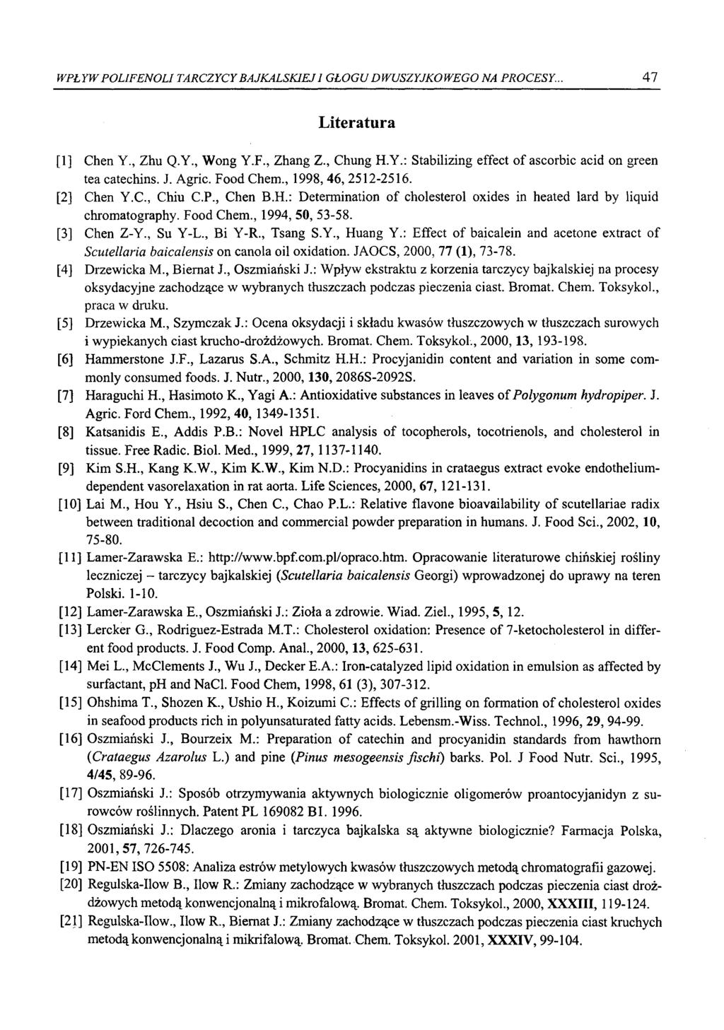 WPŁYW POLIFENOLI TARCZYCY BAJKALSKIEJ 1 GŁOGU DWUSZYJKOWEGO NA PROCESY.. 47 Literatura [1] Chen Y., Zhu Q.Y., Wong Y.F., Zhang Z., Chung H.Y.: Stabilizing effect of ascorbic acid on green tea catechins.
