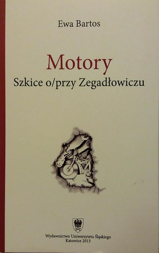 Adam Kowalczyk Trzy wizyty w Muzeum. Motory. Szkice o/przy Zegadłowiczu, Ewa Bartos, Wydawnictwo Uniwersytetu Śląskiego, Katowice 2013, stron 64. Bohaterem pracy Ewy Bartos Motory.