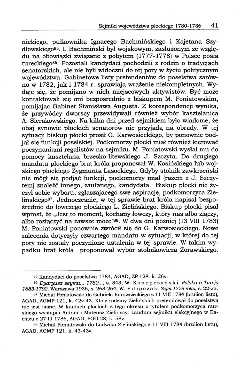Sejmiki województwa płockiego 1780-1786 41 nickiego, pułkownika Ignacego Bachmińskiego i Kajetana Szydłowskieg085. I. Bachmiński był wojskowym, zasłużonym ze względu na obowiązki związane z pobytem (1777-1778) w Polsce posła tureckieg086.