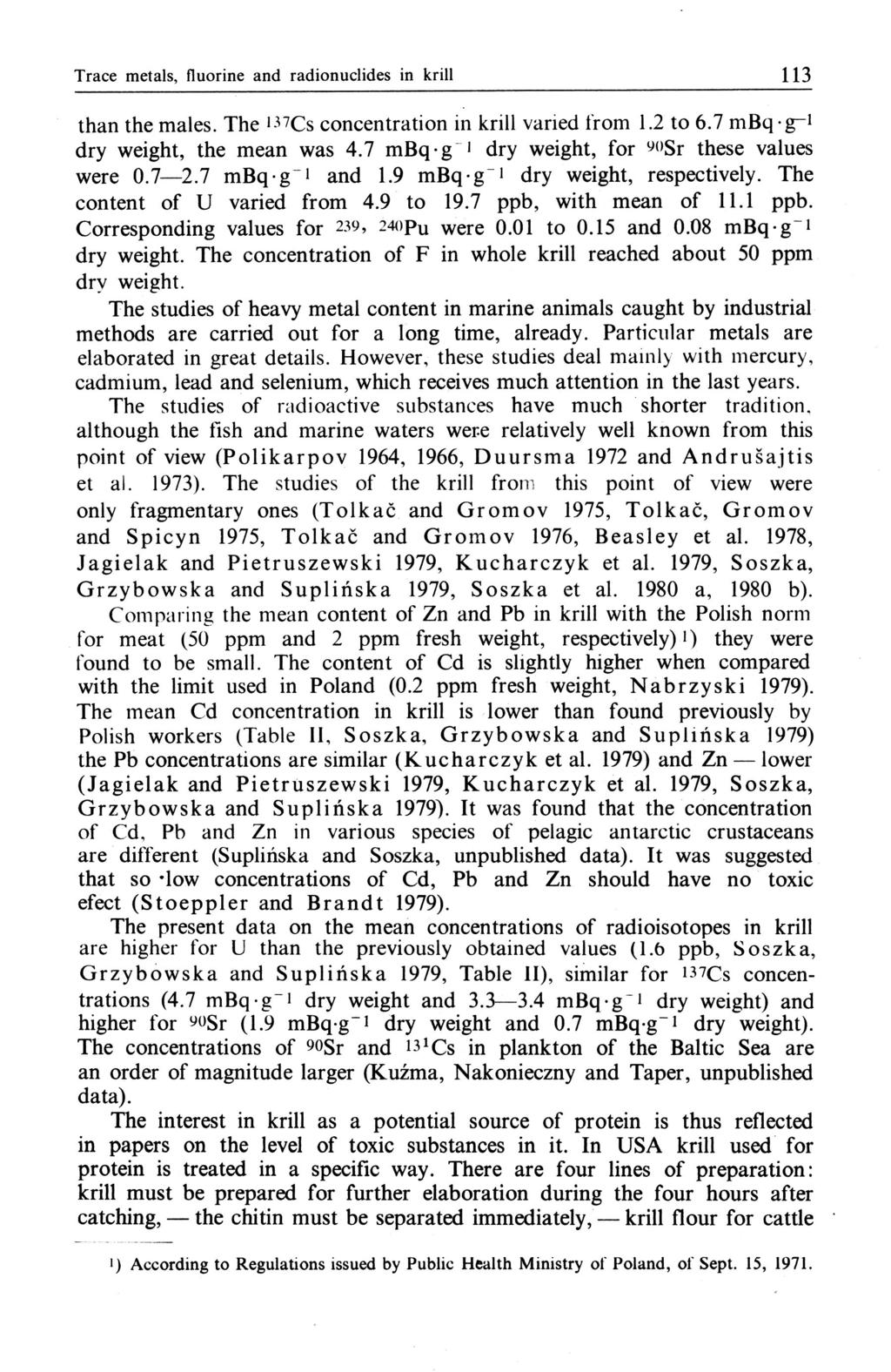 Trace metals, fluorine and radionuclides in krill 113 than the males. The '-"Cs concentration in krill varied from 1.2 to 6.7 mbq-g -1 dry weight, the mean was 4.