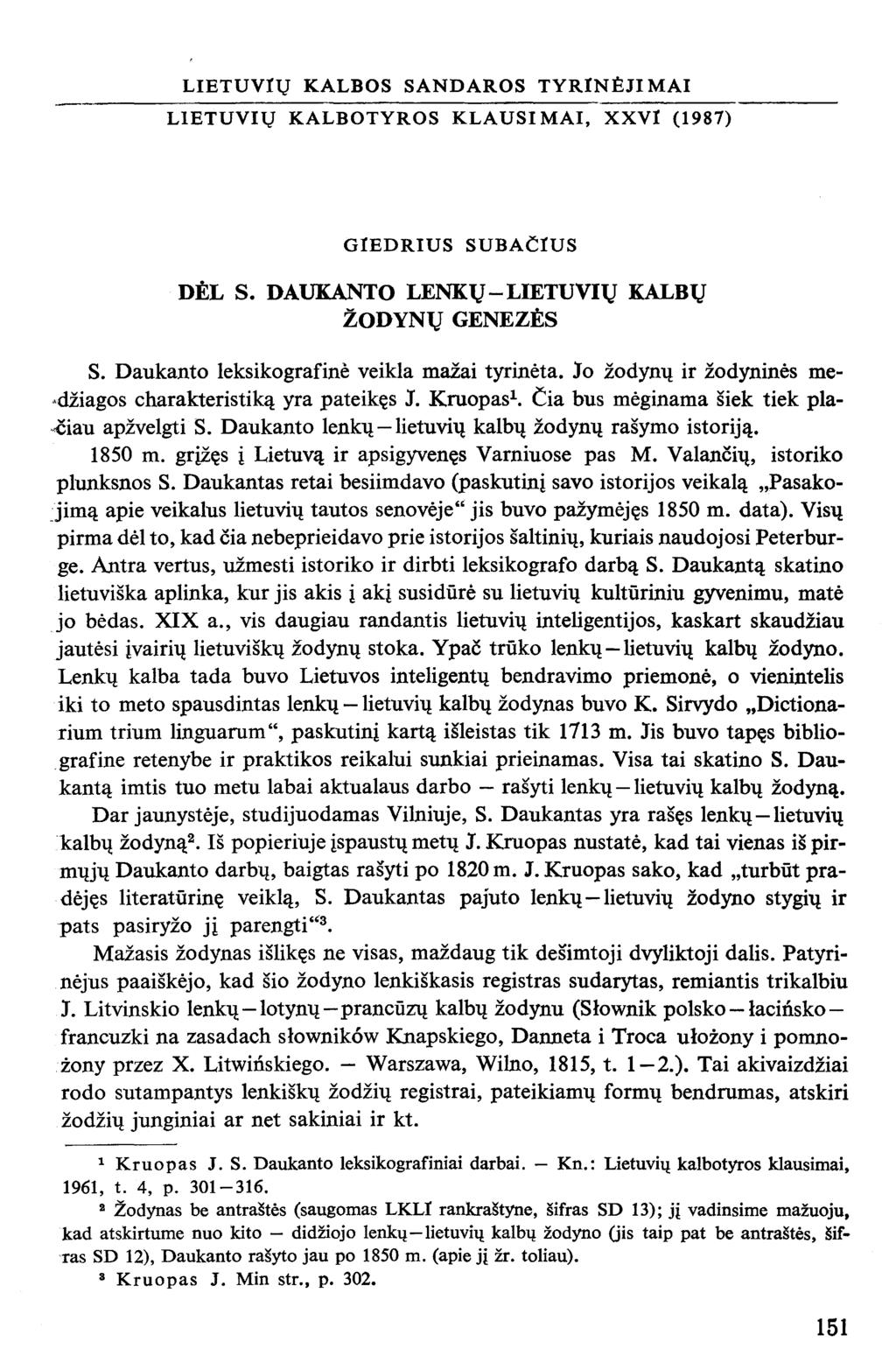 LIETUVIŲ KALBOS SANDAROS TYRINĖJIMAI LIETUVIŲ KALBOTYROS KLAUSIMAI, XXVI (1987) GIEDRIUS SUBAČIUS DĖL S. DAUKANTO LENKŲ-LIETUVIŲ KALBŲ ŽODYNŲ GENEZĖS S. Daukanto leksikografinė veikla mažai tyrinėta.