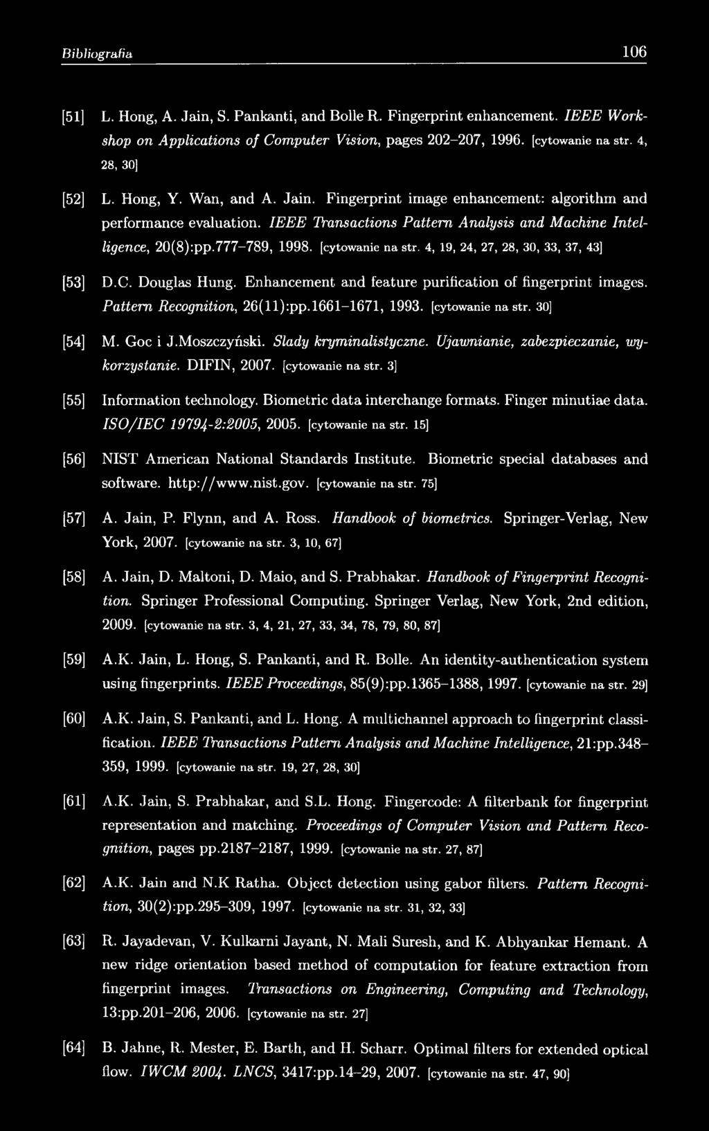 4, 19, 24, 27, 28, 30, 33, 37, 43] [53] D.C. Douglas Hung. Enhancement and feature purification of fingerprint images. Pattem Recognition, 26(ll):pp.1661-1671, 1993. [cytowanie na str. 30] [54] M.